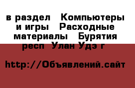  в раздел : Компьютеры и игры » Расходные материалы . Бурятия респ.,Улан-Удэ г.